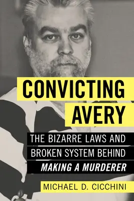 La condamnation d'Avery : Les lois bizarres et le système défaillant qui sous-tendent l'affaire Making a Murderer - Convicting Avery: The Bizarre Laws and Broken System Behind Making a Murderer
