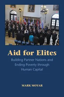 L'aide aux élites : construire des nations partenaires et mettre fin à la pauvreté grâce au capital humain - Aid for Elites: Building Partner Nations and Ending Poverty Through Human Capital