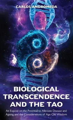 La transcendance biologique et le Tao, un exposé sur le potentiel d'atténuation des maladies et du vieillissement et les considérations de la sagesse ancestrale - Biological Transcendence and the Tao, An Expos on the Potential to Alleviate Disease and Ageing and the Considerations of Age-Old Wisdom