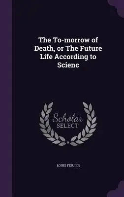 Le Demain de la Mort, ou La Vie Future selon la Science - The To-morrow of Death, or The Future Life According to Scienc