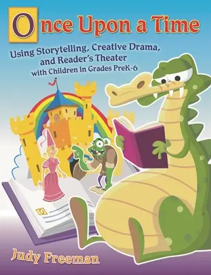 Il était une fois : Utiliser le conte, le théâtre créatif et le théâtre de lecture avec des enfants de la maternelle à la 6e année - Once Upon a Time: Using Storytelling, Creative Drama, and Reader's Theater with Children in Grades Prek-6