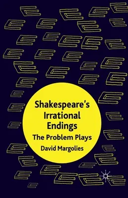 Les fins irrationnelles de Shakespeare : Les pièces à problèmes - Shakespeare's Irrational Endings: The Problem Plays