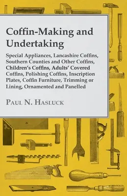 Cercueils et entreprises - Appareils spéciaux, cercueils du Lancashire, cercueils des comtés du Sud et autres cercueils, cercueils pour enfants, cercueils couverts pour adultes, cercueils pour adultes, etc. - Coffin-Making and Undertaking - Special Appliances, Lancashire Coffins, Southern Counties and Other Coffins, Children's Coffins, Adults' Covered Coffi