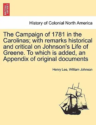 La campagne de 1781 dans les Carolines ; avec des remarques historiques et critiques sur la Vie de Greene de Johnson. A quoi s'ajoute un appendice de documents originaux. - The Campaign of 1781 in the Carolinas; with remarks historical and critical on Johnson's Life of Greene. To which is added, an Appendix of original do