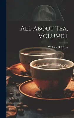 Tout sur le thé, Volume 1 (Ukers William H. (William Harrison)) - All About Tea, Volume 1 (Ukers William H. (William Harrison))