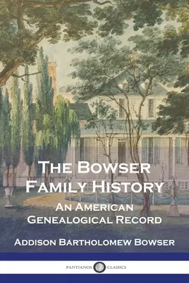 L'histoire de la famille Bowser : An American Genealogical Record - The Bowser Family History: An American Genealogical Record