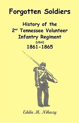 Soldats oubliés : Histoire du 2e régiment d'infanterie volontaire du Tennessee (USA) 1861-1865 - Forgotten Soldiers: History of the 2nd Tennessee Volunteer Infantry Regiment (USA) 1861-1865