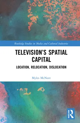 Le capital spatial de la télévision : Localisation, relocalisation, délocalisation - Television's Spatial Capital: Location, Relocation, Dislocation