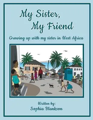 Ma sœur, mon amie : Grandir avec ma sœur en Afrique de l'Ouest - My Sister, My Friend: Growing up with my sister in West Africa