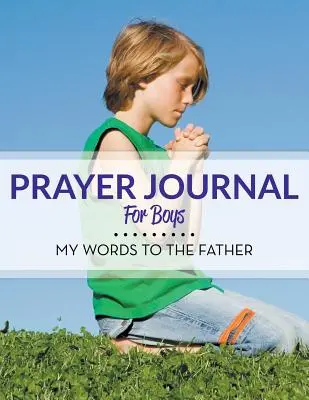 Journal de prière pour garçons : Mes mots au Père - Prayer Journal For Boys: My Words To The Father