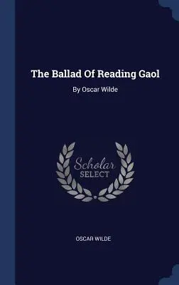 La Ballade de la prison de Reading : Par Oscar Wilde - The Ballad Of Reading Gaol: By Oscar Wilde