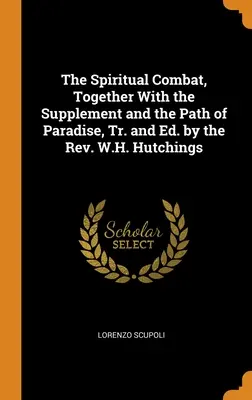 Le combat spirituel, avec le supplément et le chemin du paradis, traduit et édité par le révérend W.H. Hutchings. - The Spiritual Combat, Together With the Supplement and the Path of Paradise, Tr. and Ed. by the Rev. W.H. Hutchings