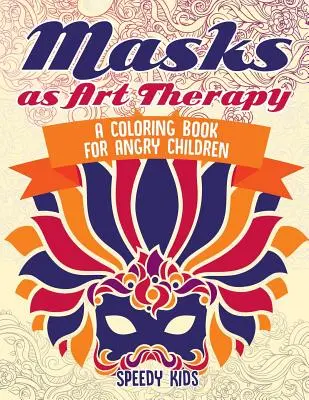 Les masques comme art-thérapie : Un livre de coloriage pour les enfants en colère - Masks as Art Therapy: A Coloring Book for Angry Children