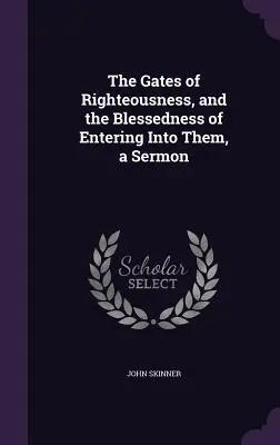 Les portes de la justice et la bénédiction d'y entrer, un sermon - The Gates of Righteousness, and the Blessedness of Entering Into Them, a Sermon