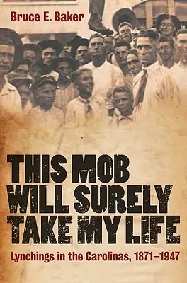 This Mob Will Surely Take My Life : Les lynchages dans les Carolines, 1871-1947 - This Mob Will Surely Take My Life: Lynchings in the Carolinas, 1871-1947