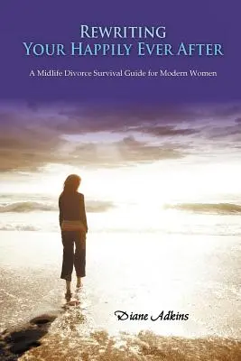 Réécrire votre bonheur éternel : Un guide de survie au divorce pour les femmes modernes - Rewriting Your Happily Ever After: A Midlife Divorce Survival Guide for Modern Women