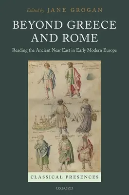 Au-delà de la Grèce et de Rome : La lecture du Proche-Orient ancien dans l'Europe du début des temps modernes - Beyond Greece and Rome: Reading the Ancient Near East in Early Modern Europe