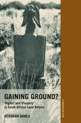 Gaining Ground ? Droits et propriété dans la réforme agraire sud-africaine - Gaining Ground?: Rights and Property in South African Land Reform