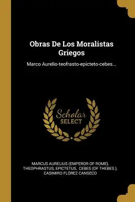 Obras De Los Moralistas Griegos : Marco Aurelio-teofrasto-epicteto-cebes... (Marcus Aurelius (Emperor of Rome)) - Obras De Los Moralistas Griegos: Marco Aurelio-teofrasto-epicteto-cebes... (Marcus Aurelius (Emperor of Rome))