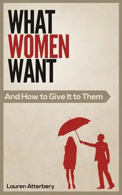 Ce que veulent les femmes... et comment le leur donner - What Women Want...And How to Give it to Them