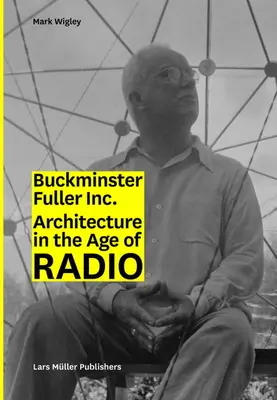 Buckminster Fuller Inc : L'architecture à l'ère de la radio - Buckminster Fuller Inc.: Architecture in the Age of Radio