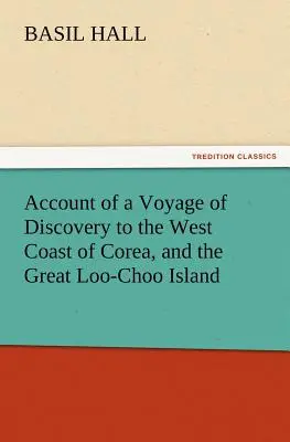 Récit d'un voyage de découverte vers la côte ouest de la Corée et la grande île de Loo-Choo - Account of a Voyage of Discovery to the West Coast of Corea, and the Great Loo-Choo Island