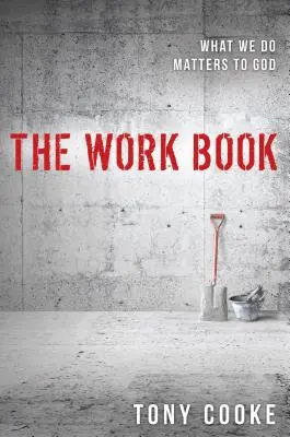 Le livre du travail : Ce que nous faisons est important pour Dieu - The Work Book: What We Do Matters to God