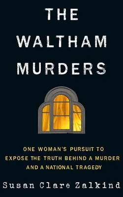 Les meurtres de Waltham : La quête d'une femme pour révéler la vérité derrière un meurtre et une tragédie nationale - The Waltham Murders: One Woman's Pursuit to Expose the Truth Behind a Murder and a National Tragedy