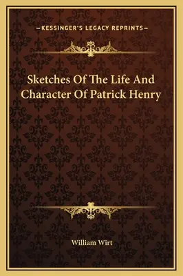 Esquisses de la vie et du caractère de Patrick Henry - Sketches Of The Life And Character Of Patrick Henry