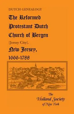 Généalogie hollandaise : L'église protestante hollandaise réformée de Bergen [Jersey City], New Jersey, 1666-1788 - Dutch Genealogy: The Reformed Protestant Dutch Church of Bergen [Jersey City], New Jersey, 1666-1788