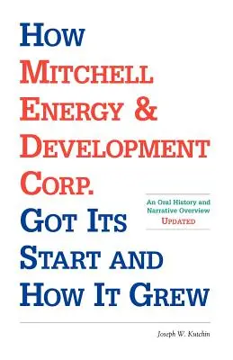 Comment Mitchell Energy & Development Corp. et comment elle s'est développée : une histoire orale et un aperçu narratif - How Mitchell Energy & Development Corp. Got Its Start and How It Grew: An Oral History and Narrative Overview
