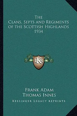 Les clans, les septes et les régiments des Highlands écossais 1934 - The Clans, Septs and Regiments of the Scottish Highlands 1934