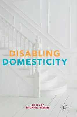 La domesticité handicapante - Disabling Domesticity