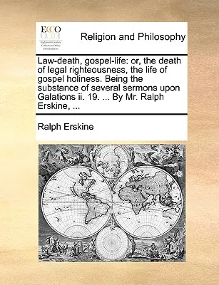 Mort de la loi, vie de l'Évangile : Ou, la mort de la justice légale, la vie de la sainteté évangélique. La substance de plusieurs sermons sur Galatio. - Law-Death, Gospel-Life: Or, the Death of Legal Righteousness, the Life of Gospel Holiness. Being the Substance of Several Sermons Upon Galatio