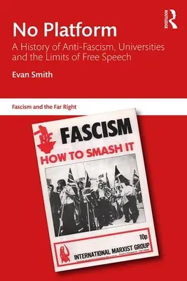 Pas de plateforme : Une histoire de l'antifascisme, des universités et des limites de la liberté d'expression - No Platform: A History of Anti-Fascism, Universities and the Limits of Free Speech