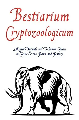 Bestiarium Cryptozoologicum : Animaux mystérieux et espèces inconnues dans la science-fiction et le fantastique classiques - Bestiarium Cryptozoologicum: Mystery Animals and Unknown Species in Classic Science Fiction and Fantasy