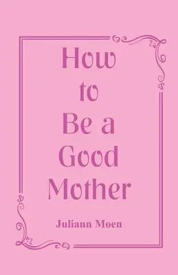 Comment être une bonne mère - How to Be a Good Mother