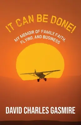 C'est possible&nbsp;! Mes mémoires de famille, de foi, de vol et d'affaires - It Can Be Done!: My memoir of family, faith, flying, and business