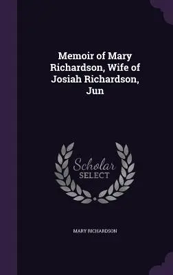 Mémoires de Mary Richardson, épouse de Josiah Richardson, Jun. - Memoir of Mary Richardson, Wife of Josiah Richardson, Jun