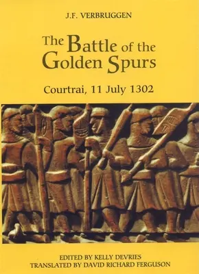 La bataille des éperons d'or (Courtrai, 11 juillet 1302) : Une contribution à l'histoire de la guerre de libération des Flandres, 1297-1305 - The Battle of the Golden Spurs (Courtrai, 11 July 1302): A Contribution to the History of Flanders' War of Liberation, 1297-1305