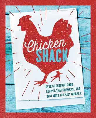 La cabane à poulet : Plus de 65 bonnes recettes qui mettent en valeur les meilleures façons d'apprécier le poulet - The Chicken Shack: Over 65 Cluckin' Good Recipes That Showcase the Best Ways to Enjoy Chicken