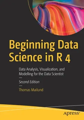 Beginning Data Science in R 4 : Analyse de données, visualisation et modélisation pour le scientifique des données - Beginning Data Science in R 4: Data Analysis, Visualization, and Modelling for the Data Scientist