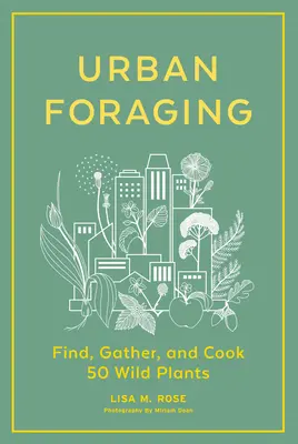 Urban Foraging : Trouver, cueillir et cuisiner 50 plantes sauvages - Urban Foraging: Find, Gather, and Cook 50 Wild Plants