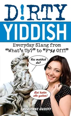 Dirty Yiddish : L'argot de tous les jours, de What's Up ? à F*%# Off ! - Dirty Yiddish: Everyday Slang from What's Up? to F*%# Off!