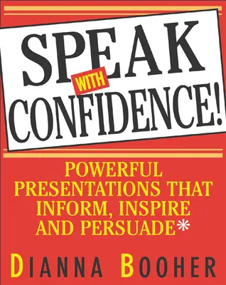 Parler avec confiance : Des présentations puissantes qui informent, inspirent et persuadent - Speak with Confidence: Powerful Presentations That Inform, Inspire and Persuade