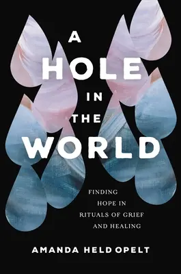 Un trou dans le monde : Trouver l'espoir dans les rituels de deuil et de guérison - A Hole in the World: Finding Hope in Rituals of Grief and Healing