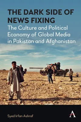 Le côté obscur de la fixation de l'information : La culture et l'économie politique des médias mondiaux au Pakistan et en Afghanistan - The Dark Side of News Fixing: The Culture and Political Economy of Global Media in Pakistan and Afghanistan