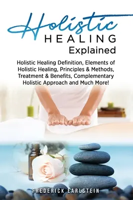 La guérison holistique expliquée : Définition de la guérison holistique, éléments de la guérison holistique, principes et méthodes, traitements et bienfaits, soins complémentaires, etc. - Holistic Healing Explained: Holistic Healing Definition, Elements of Holistic Healing, Principles & Methods, Treatment & Benefits, Complementary H