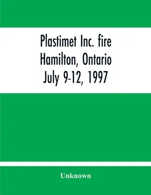 Plastimet Inc. Incendie Hamilton, Ontario : 9-12 juillet 1997 - Plastimet Inc. Fire Hamilton, Ontario: July 9-12, 1997