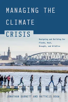 Gérer la crise climatique : Concevoir et construire pour les inondations, la chaleur, la sécheresse et les incendies de forêt - Managing the Climate Crisis: Designing and Building for Floods, Heat, Drought, and Wildfire